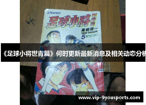 《足球小将世青篇》何时更新最新消息及相关动态分析