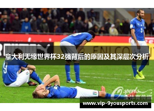 意大利无缘世界杯32强背后的原因及其深层次分析